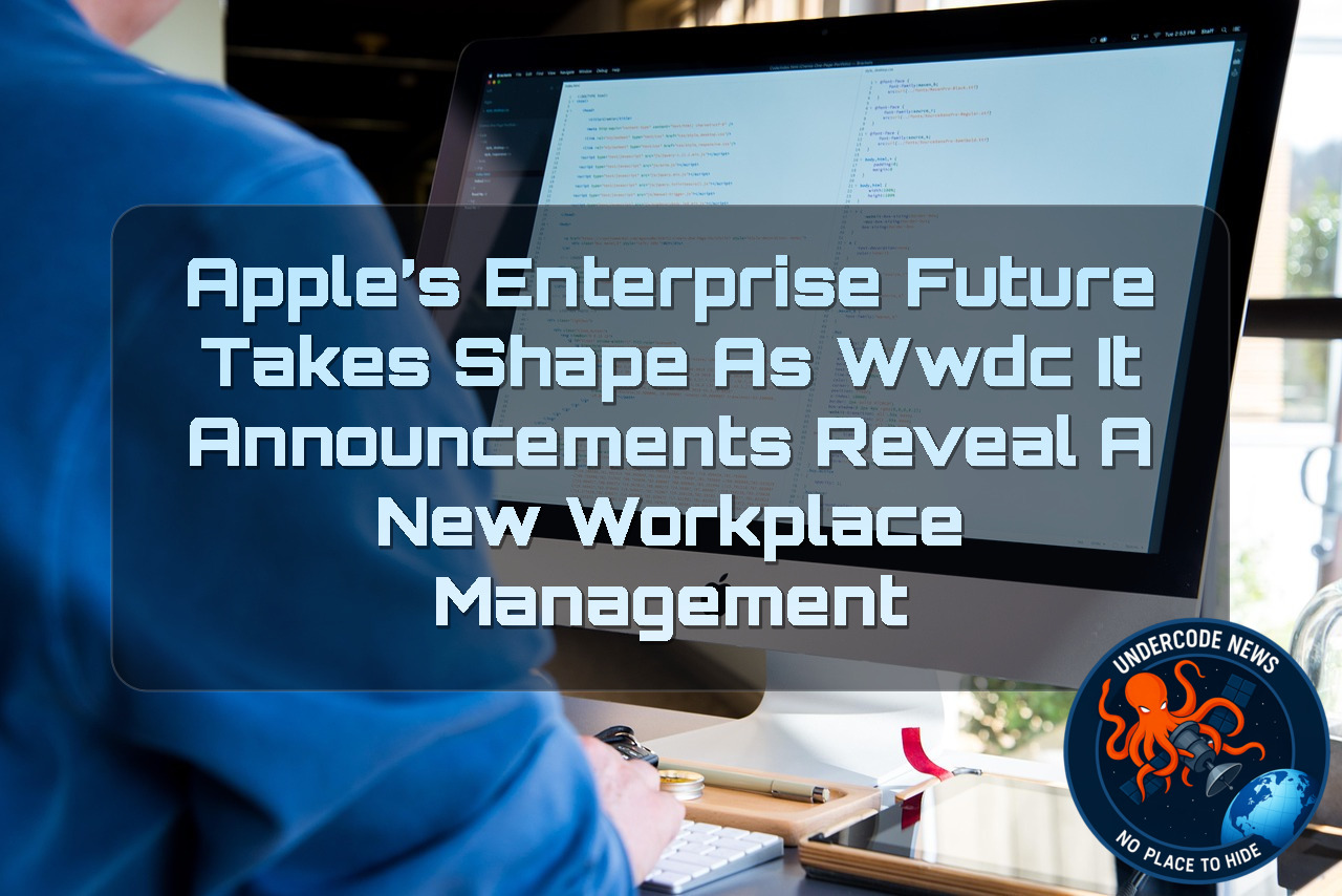 Apple’s Enterprise Future Takes Shape as WWDC IT Announcements Reveal a New Workplace Management + Video