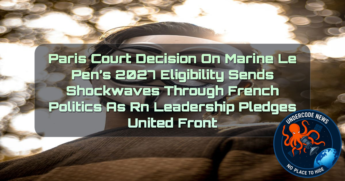 Paris Court Decision on Marine Le Pen’s 2027 Eligibility Sends Shockwaves Through French Politics as RN Leadership Pledges United Front + Video