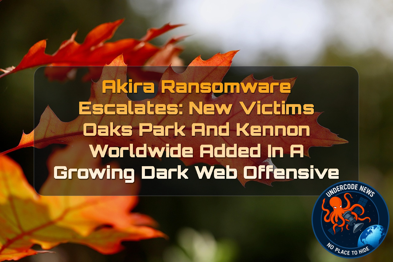 AKIRA Ransomware Escalates: New Victims Oaks Park and Kennon Worldwide Added in a Growing Dark Web Offensive + Video