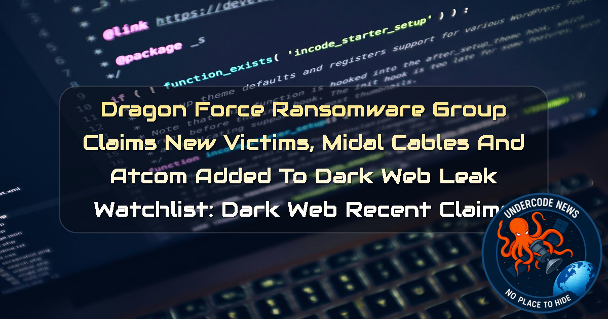 DragonForce Ransomware Group Claims New Victims, Midal Cables and Atcom Added to Dark Web Leak Watchlist: Dark Web recent claims + Video