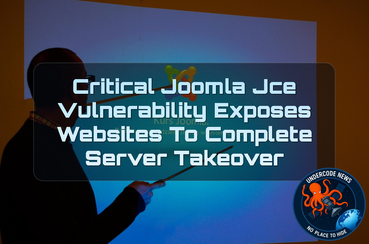 Critical Joomla JCE Vulnerability Exposes Websites to Complete Server Takeover + Video