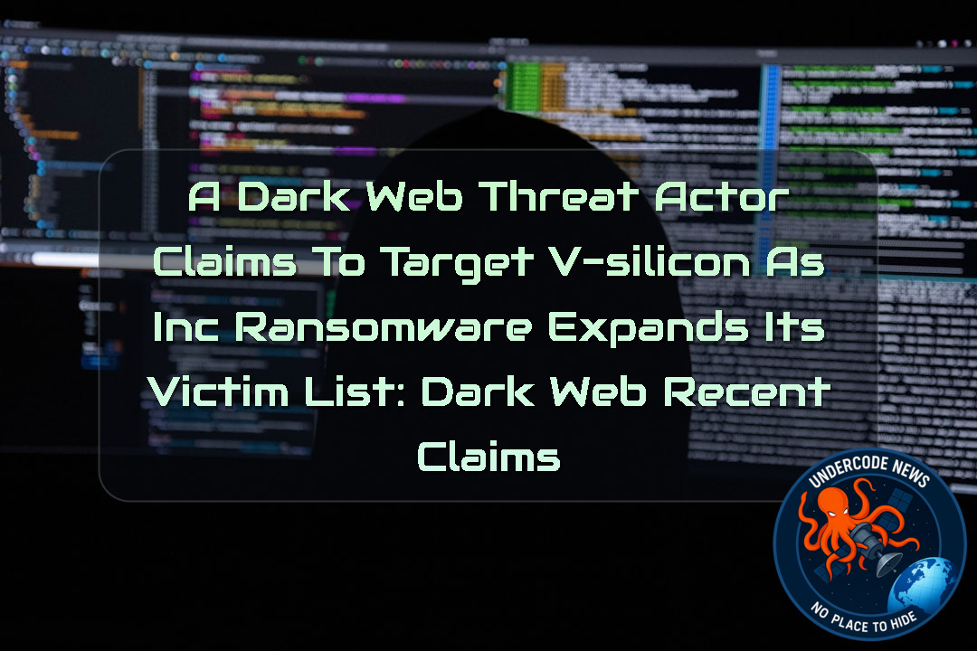 A Dark Web Threat Actor Claims to Target V-Silicon as INC Ransomware Expands Its Victim List: Dark Web Recent Claims + Video