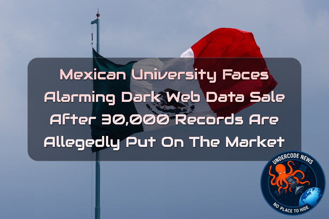 Mexican University Faces Alarming Dark Web Data Sale After 30,000 Records Are Allegedly Put on the Market + Video