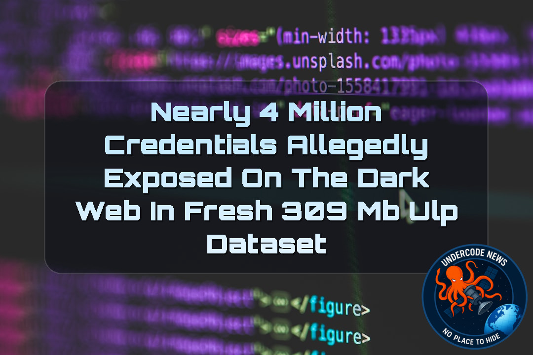 Nearly 4 Million Credentials Allegedly Exposed on the Dark Web in Fresh 309 MB ULP Dataset + Video