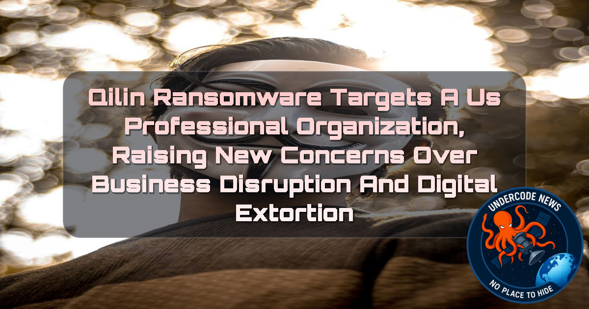 Qilin Ransomware Targets a US Professional Organization, Raising New Concerns Over Business Disruption and Digital Extortion + Video
