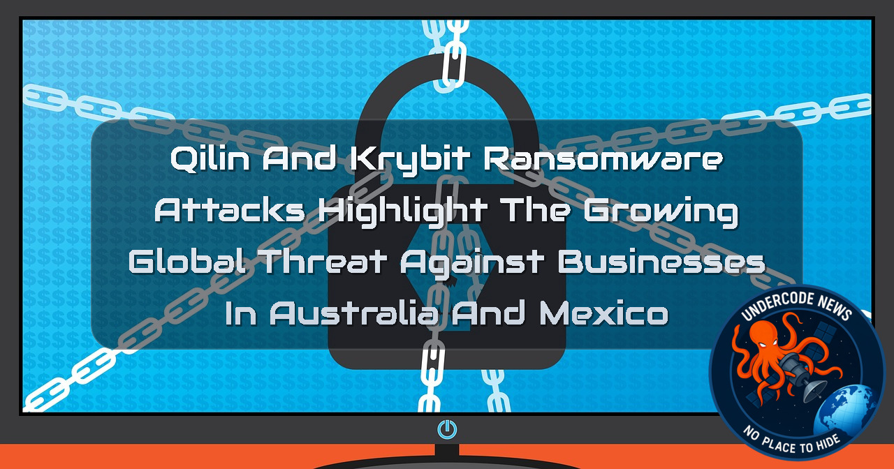 Qilin and Krybit Ransomware Attacks Highlight the Growing Global Threat Against Businesses in Australia and Mexico + Video