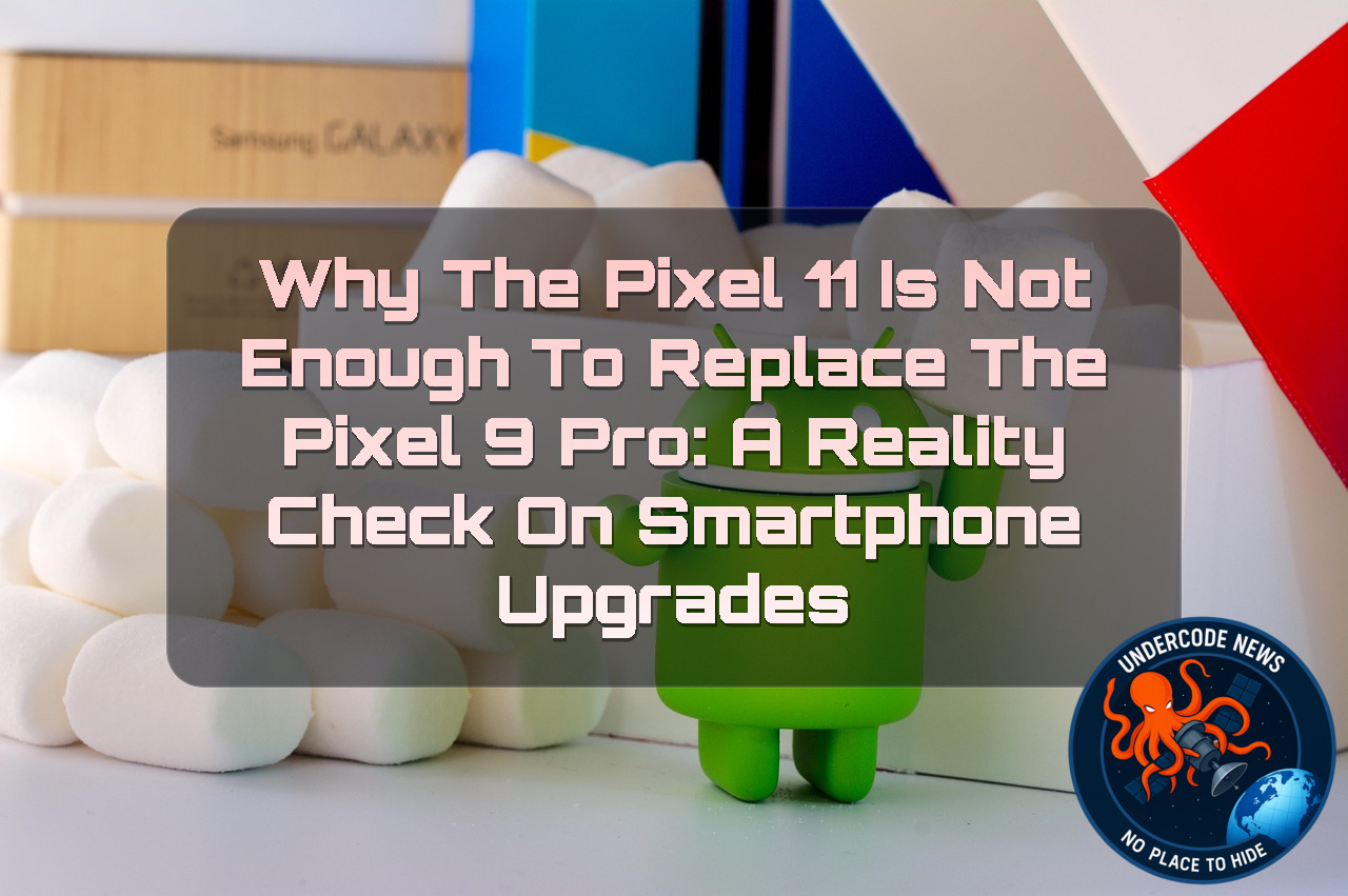 Why the Pixel 11 Is Not Enough to Replace the Pixel 9 Pro: A Reality Check on Smartphone Upgrades + Video