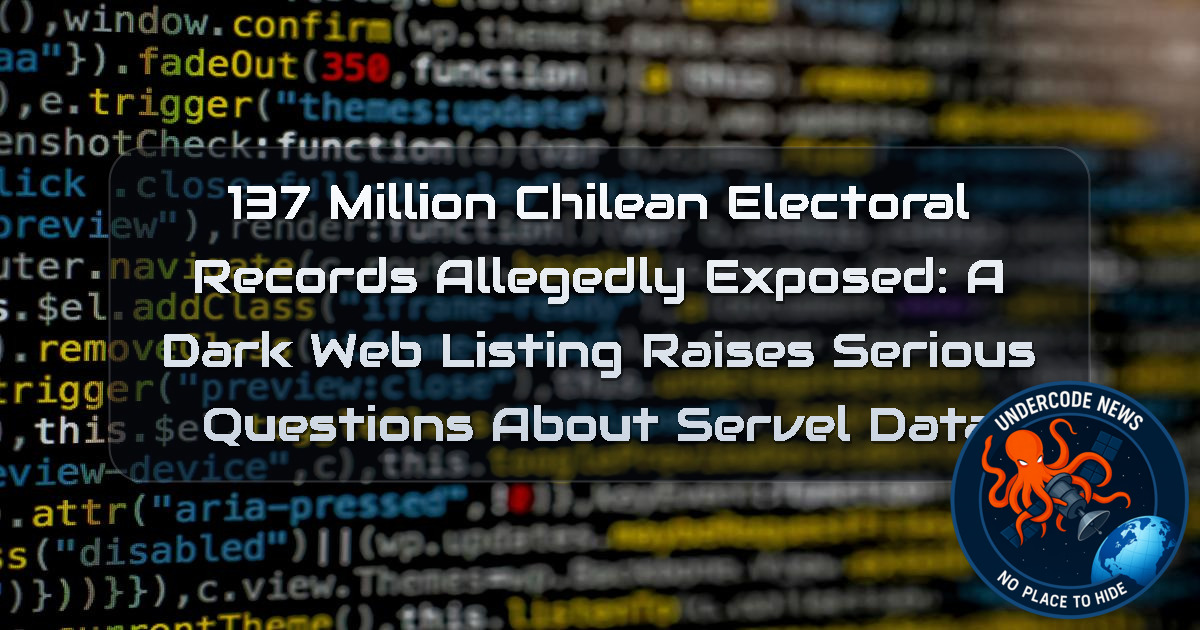 137 Million Chilean Electoral Records Allegedly Exposed: A Dark Web Listing Raises Serious Questions About SERVEL Data + Video