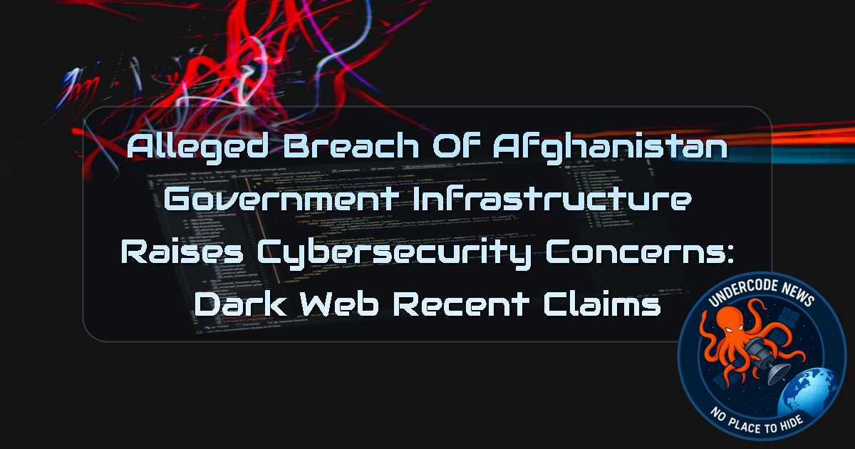 Alleged Breach of Afghanistan Government Infrastructure Raises Cybersecurity Concerns: Dark Web recent claims + Video