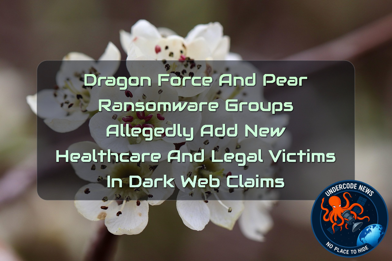 DragonForce and Pear Ransomware Groups Allegedly Add New Healthcare and Legal Victims in Dark Web Claims + Video
