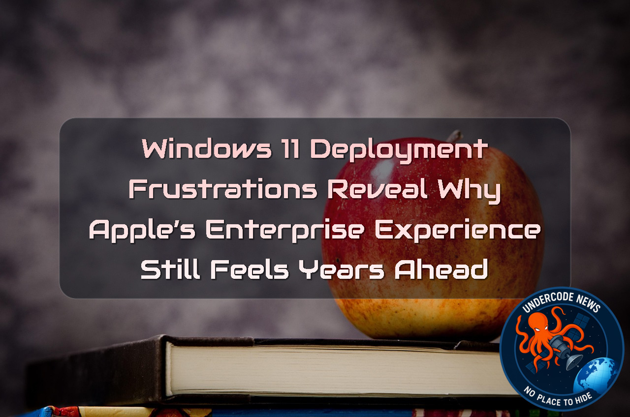 Windows 11 Deployment Frustrations Reveal Why Apple’s Enterprise Experience Still Feels Years Ahead + Video