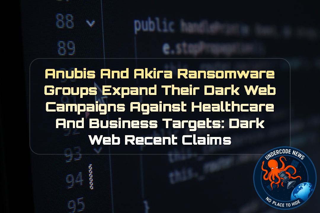 Anubis and Akira Ransomware Groups Expand Their Dark Web Campaigns Against Healthcare and Business Targets: Dark Web Recent Claims + Video