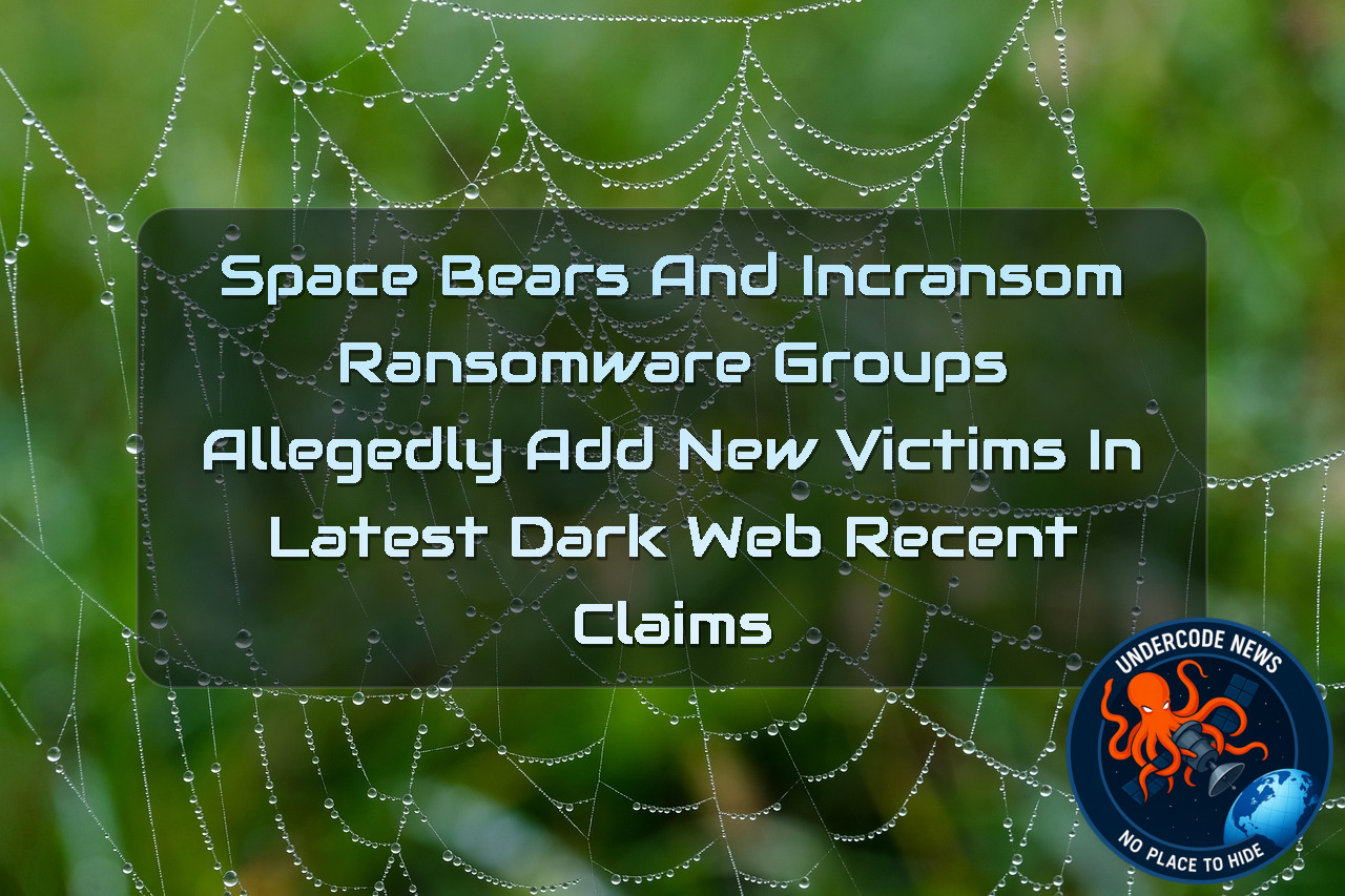 SpaceBears and Incransom Ransomware Groups Allegedly Add New Victims in Latest Dark Web Recent Claims + Video