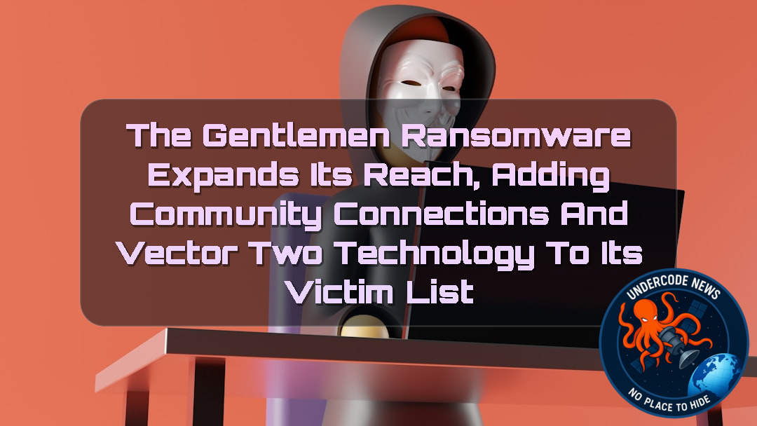 The Gentlemen Ransomware Expands Its Reach, Adding Community Connections and Vector Two Technology to Its Victim List + Video