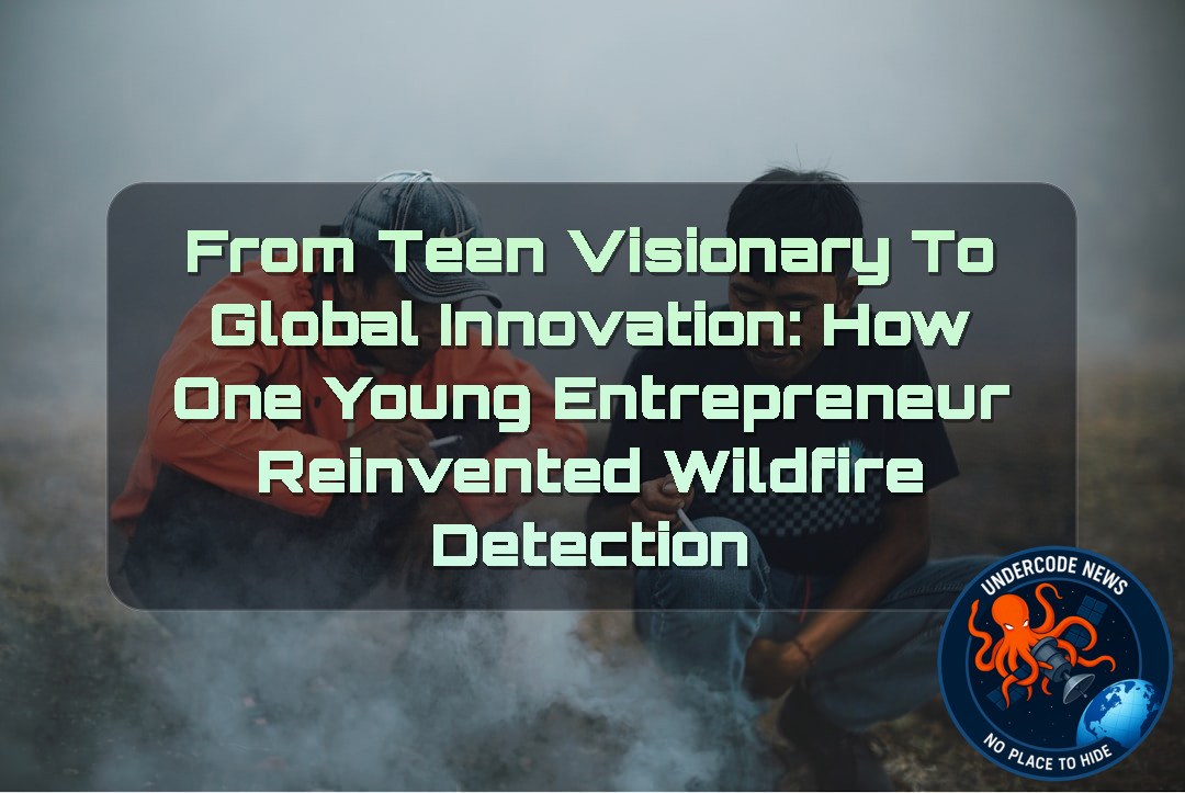 From Teen Visionary to Global Innovation: How One Young Entrepreneur Reinvented Wildfire Detection + Video