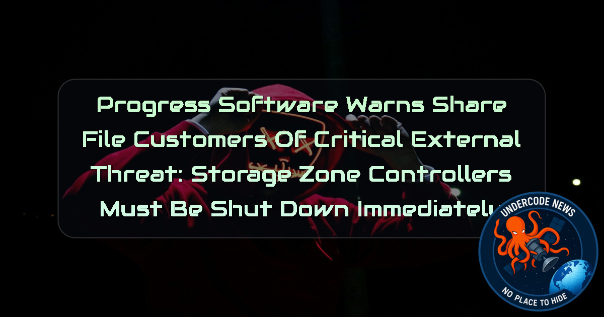 Progress Software Warns ShareFile Customers of Critical External Threat: Storage Zone Controllers Must Be Shut Down Immediately + Video