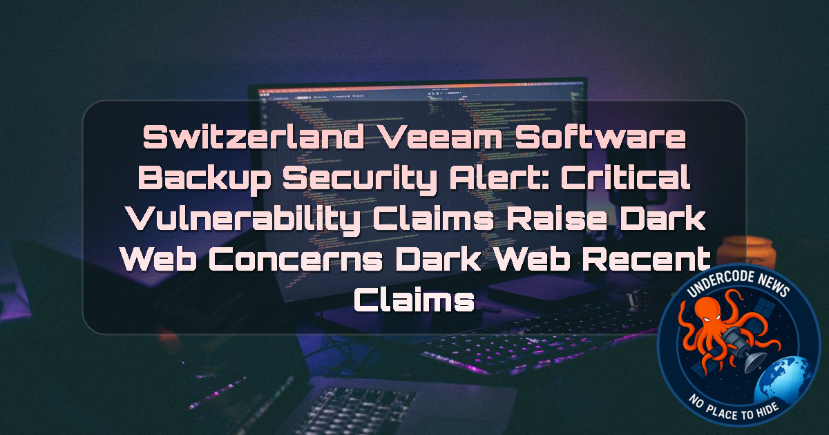 Switzerland Veeam Software Backup Security Alert: Critical Vulnerability Claims Raise Dark Web Concerns Dark Web recent claims + Video