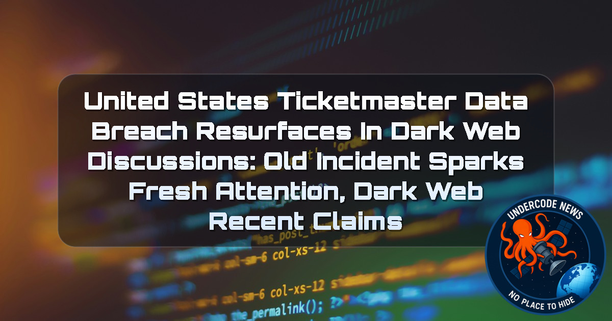 United States Ticketmaster Data Breach Resurfaces in Dark Web Discussions: Old Incident Sparks Fresh Attention, Dark Web recent claims + Video