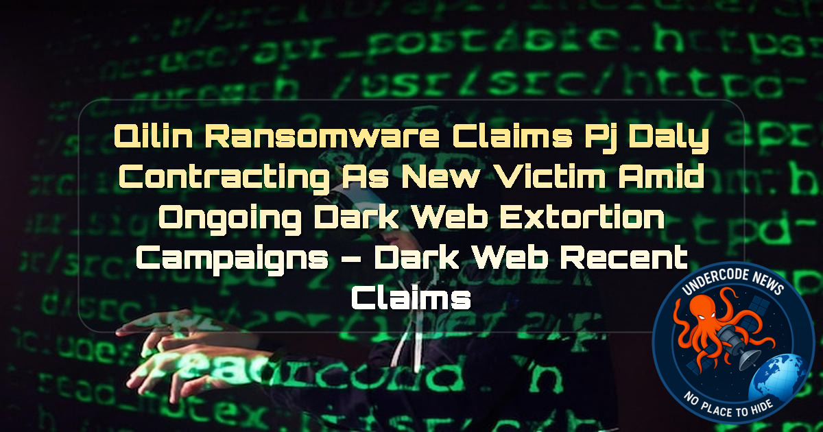 Qilin Ransomware Claims PJ Daly Contracting as New Victim Amid Ongoing Dark Web Extortion Campaigns – Dark Web recent claims + Video