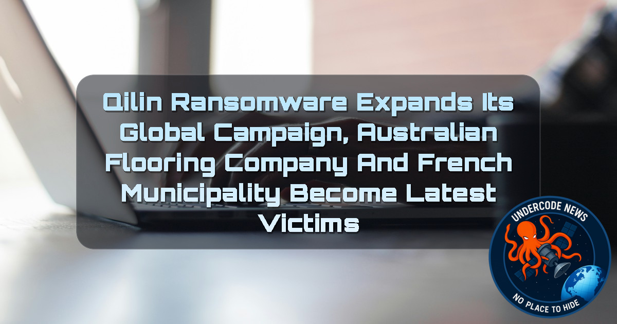Qilin Ransomware Expands Its Global Campaign, Australian Flooring Company and French Municipality Become Latest Victims + Video