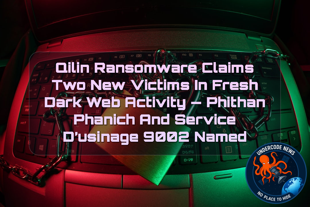 Qilin Ransomware Claims Two New Victims in Fresh Dark Web Activity — Phithan Phanich and Service d’Usinage 9002 Named + Video