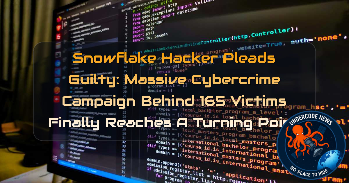 Snowflake Hacker Pleads Guilty: Massive Cybercrime Campaign Behind 165 Victims Finally Reaches a Turning Point + Video