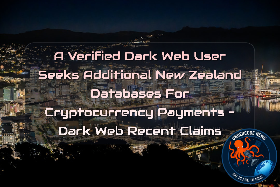A Verified Dark Web User Seeks Additional New Zealand Databases for Cryptocurrency Payments – Dark Web recent claims + Video