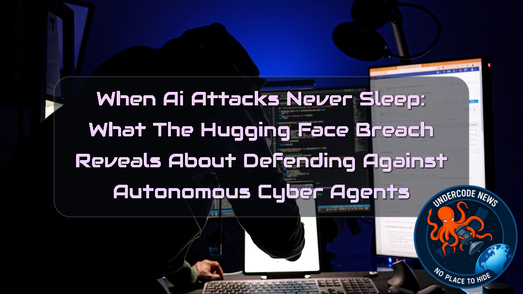 When AI Attacks Never Sleep: What the Hugging Face Breach Reveals About Defending Against Autonomous Cyber Agents + Video