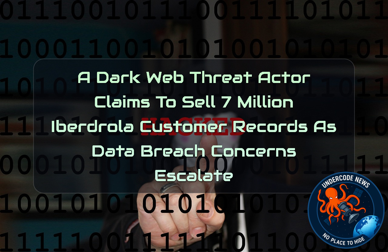 A DarkWeb Threat Actor Claims to Sell 7 Million Iberdrola Customer Records as Data Breach Concerns Escalate + Video