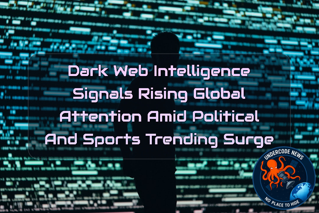 Dark Web Intelligence Signals Rising Global Attention Amid Political and Sports Trending Surge + Video