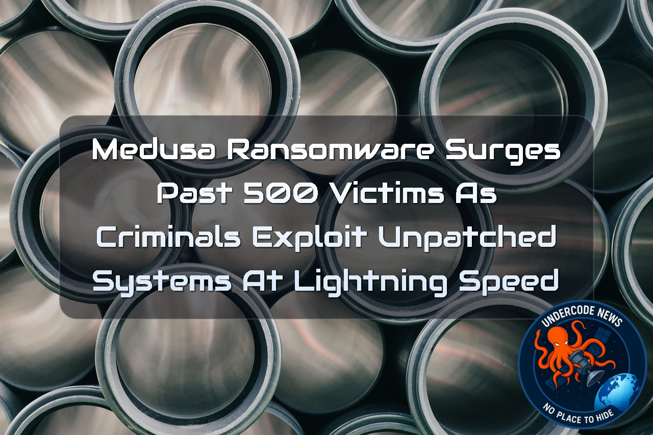Medusa Ransomware Surges Past 500 Victims as Criminals Exploit Unpatched Systems at Lightning Speed + Video
