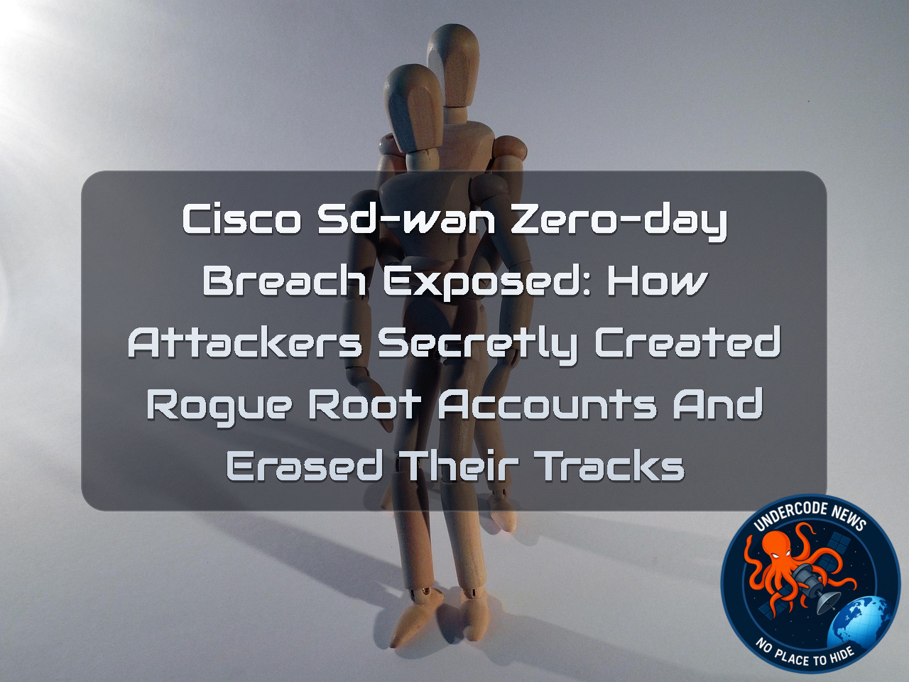 Cisco SD-WAN Zero-Day Breach Exposed: How Attackers Secretly Created Rogue Root Accounts and Erased Their Tracks + Video