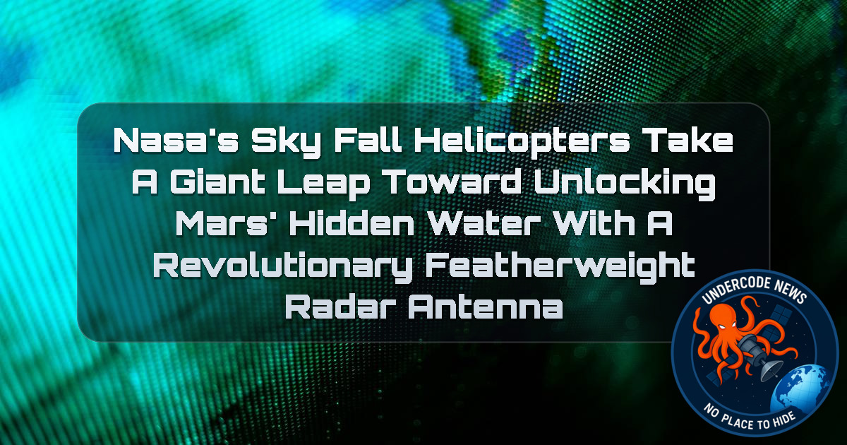 NASA’s SkyFall Helicopters Take a Giant Leap Toward Unlocking Mars’ Hidden Water with a Revolutionary Featherweight Radar Antenna + Video