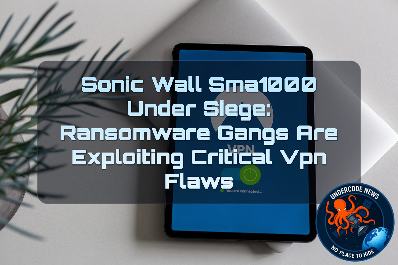 SonicWall SMA1000 Under Siege: Ransomware Gangs Are Exploiting Critical VPN Flaws + Video
