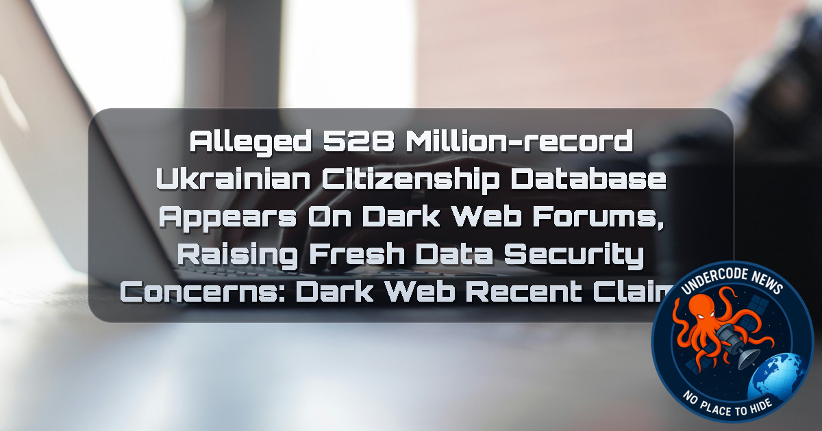 Alleged 528 Million-Record Ukrainian Citizenship Database Appears on Dark Web Forums, Raising Fresh Data Security Concerns: Dark Web recent claims + Video