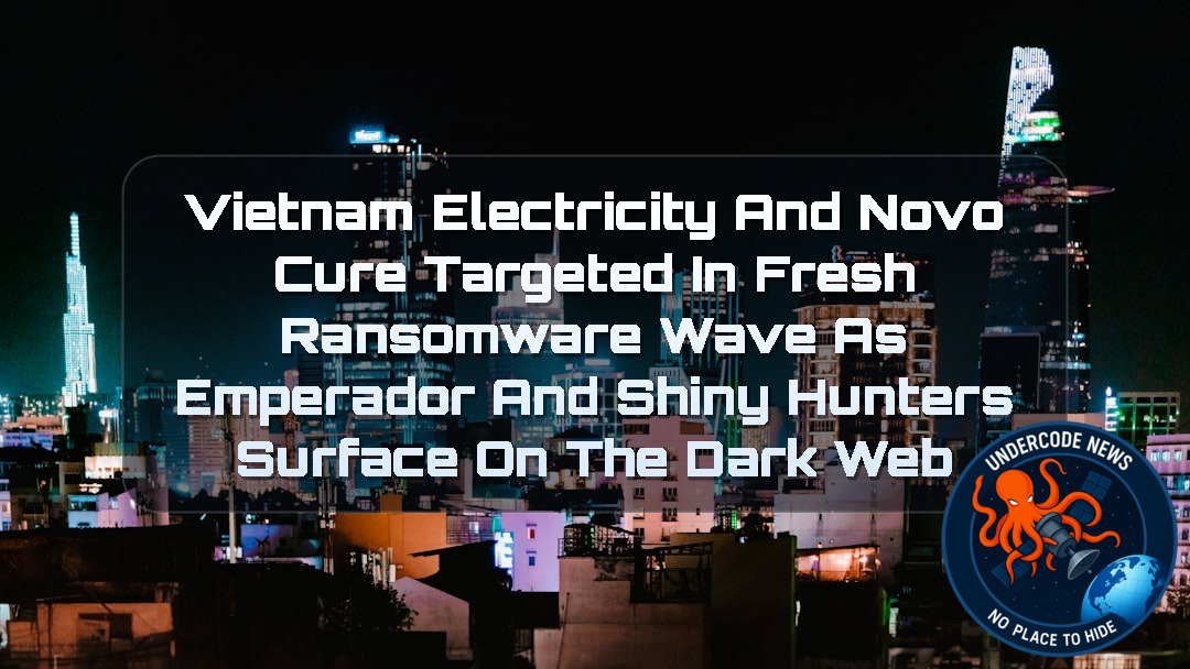 Vietnam Electricity and NovoCure Targeted in Fresh Ransomware Wave as Emperador and ShinyHunters Surface on the Dark Web + Video