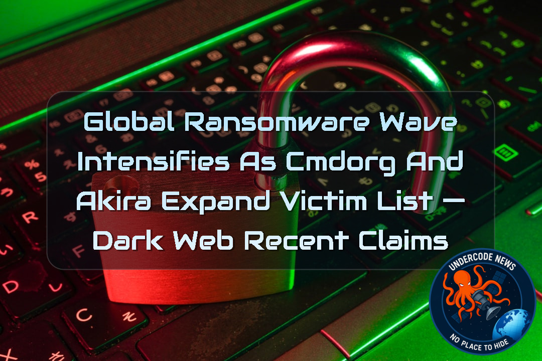 Global Ransomware Wave Intensifies as cmdorg and akira Expand Victim List — Dark Web recent claims + Video