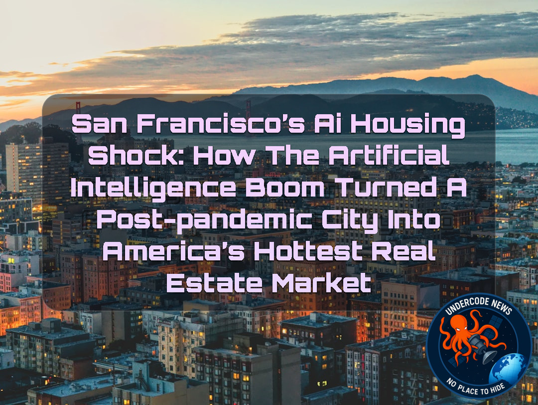 San Francisco’s AI Housing Shock: How the Artificial Intelligence Boom Turned a Post-Pandemic City Into America’s Hottest Real Estate Market + Video