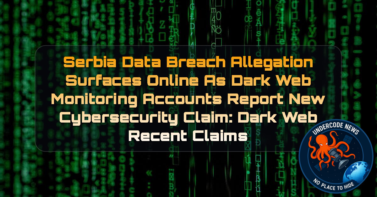 Serbia Data Breach Allegation Surfaces Online as Dark Web Monitoring Accounts Report New Cybersecurity Claim: Dark Web recent claims + Video