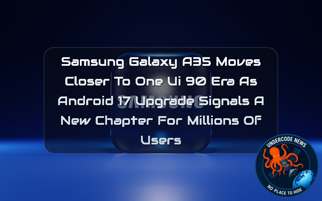Samsung Galaxy A35 Moves Closer to One UI 90 Era as Android 17 Upgrade Signals a New Chapter for Millions of Users + Video