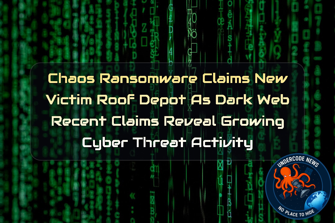 Chaos Ransomware Claims New Victim Roof Depot as Dark Web Recent Claims Reveal Growing Cyber Threat Activity + Video