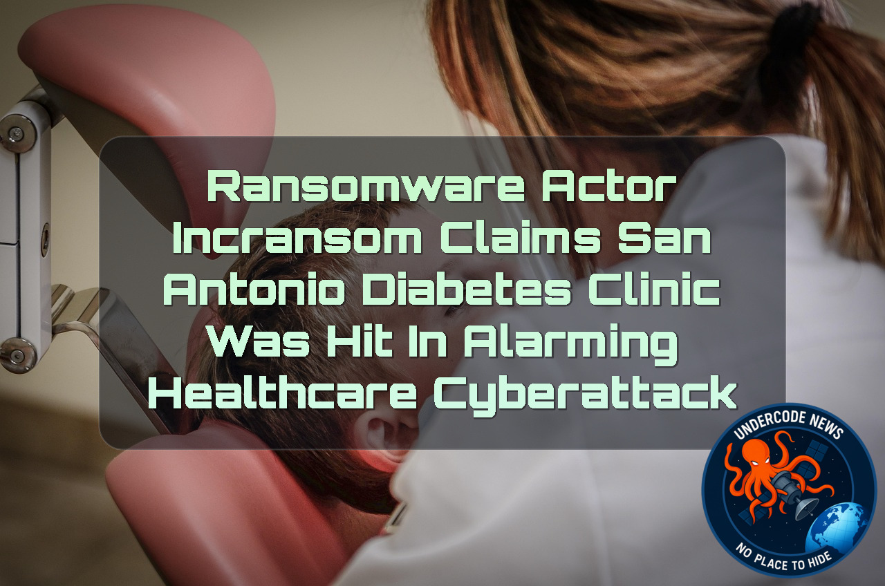 Ransomware Actor Incransom Claims San Antonio Diabetes Clinic Was Hit in Alarming Healthcare Cyberattack + Video