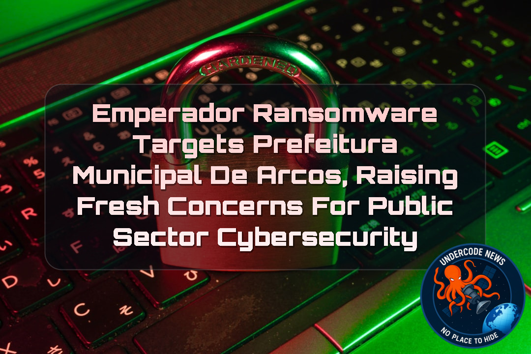 Emperador Ransomware Targets Prefeitura Municipal de Arcos, Raising Fresh Concerns for Public Sector Cybersecurity + Video