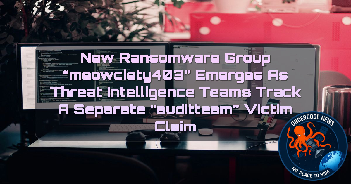 New Ransomware Group “Meowciety403” Emerges as Threat Intelligence Teams Track a Separate “auditteam” Victim Claim