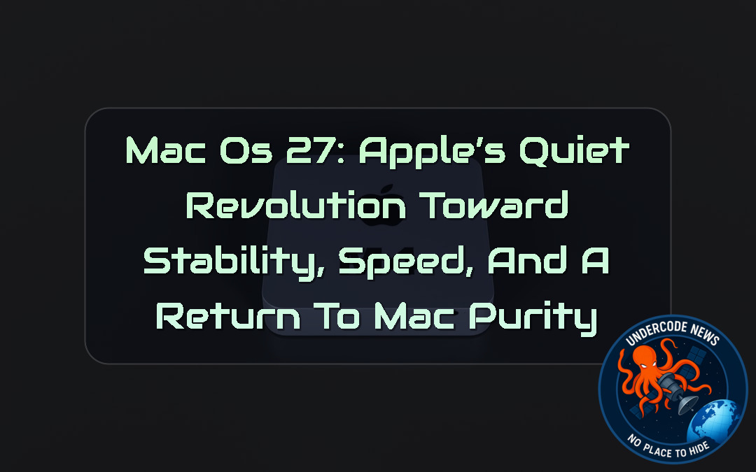 macOS 27: Apple’s Quiet Revolution Toward Stability, Speed, and a Return to Mac Purity + Video