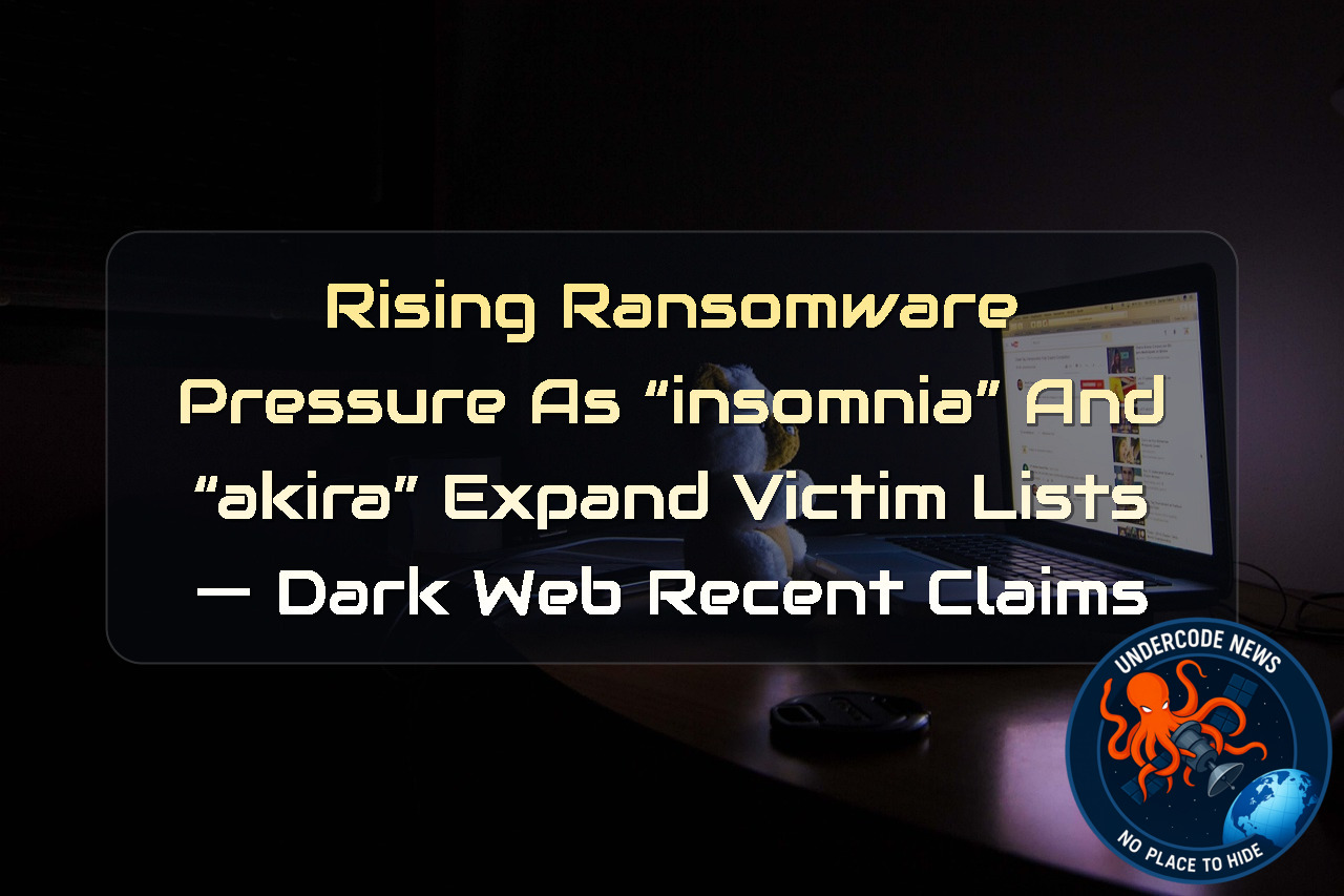 Rising Ransomware Pressure as “Insomnia” and “Akira” Expand Victim Lists — Dark Web Recent Claims