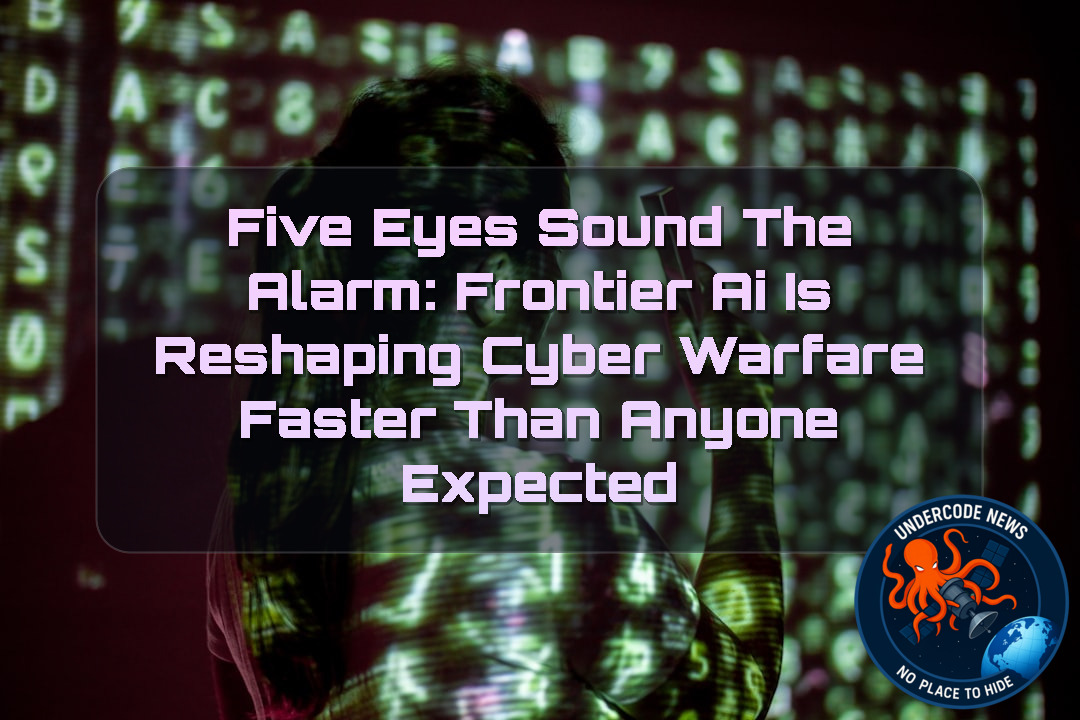 Five Eyes Sound the Alarm: Frontier AI Is Reshaping Cyber Warfare Faster Than Anyone Expected + Video