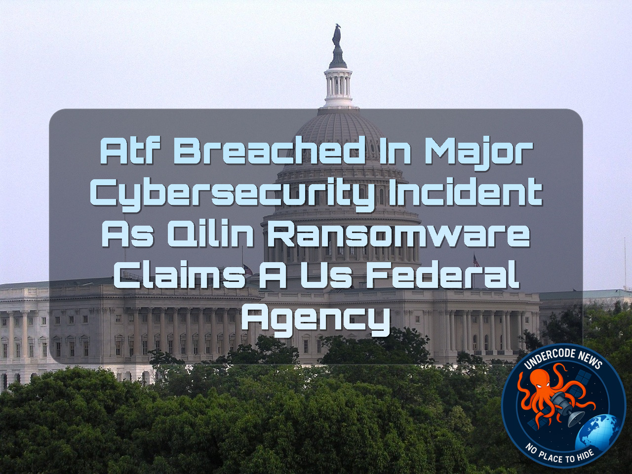 ATF Breached in Major Cybersecurity Incident as Qilin Ransomware Claims a US Federal Agency + Video