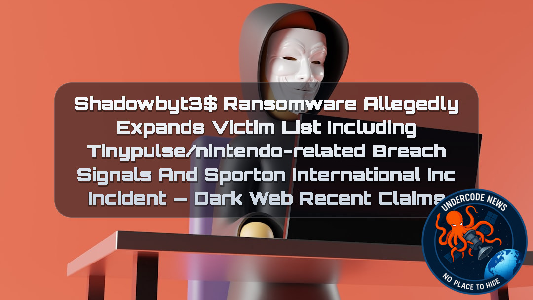 Shadowbyt3$ Ransomware Allegedly Expands Victim List Including TINYpulse/Nintendo-Related Breach Signals and SPORTON International Inc Incident — Dark Web recent claims + Video