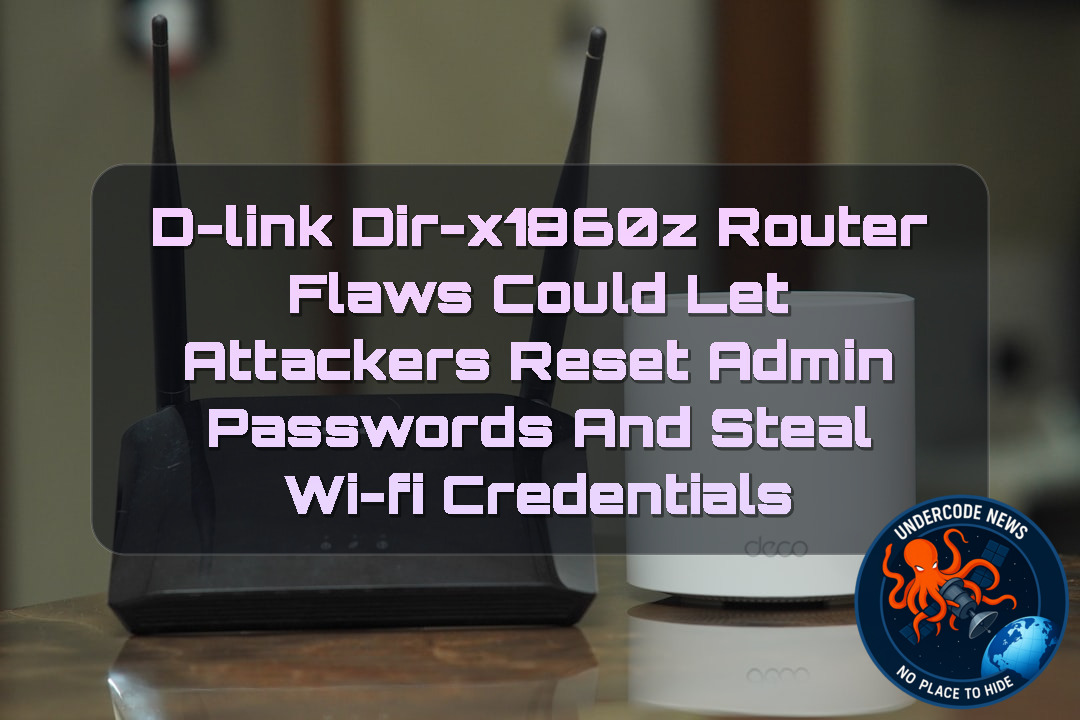 D-Link DIR-X1860Z Router Flaws Could Let Attackers Reset Admin Passwords and Steal Wi-Fi Credentials + Video